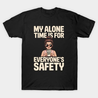 My Alone Time Is For Everyone's Safety - A funny gift for the independent woman who loves coffee, values her peace, and has a great sense of humor. T-Shirt